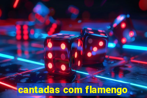 cantadas com flamengo